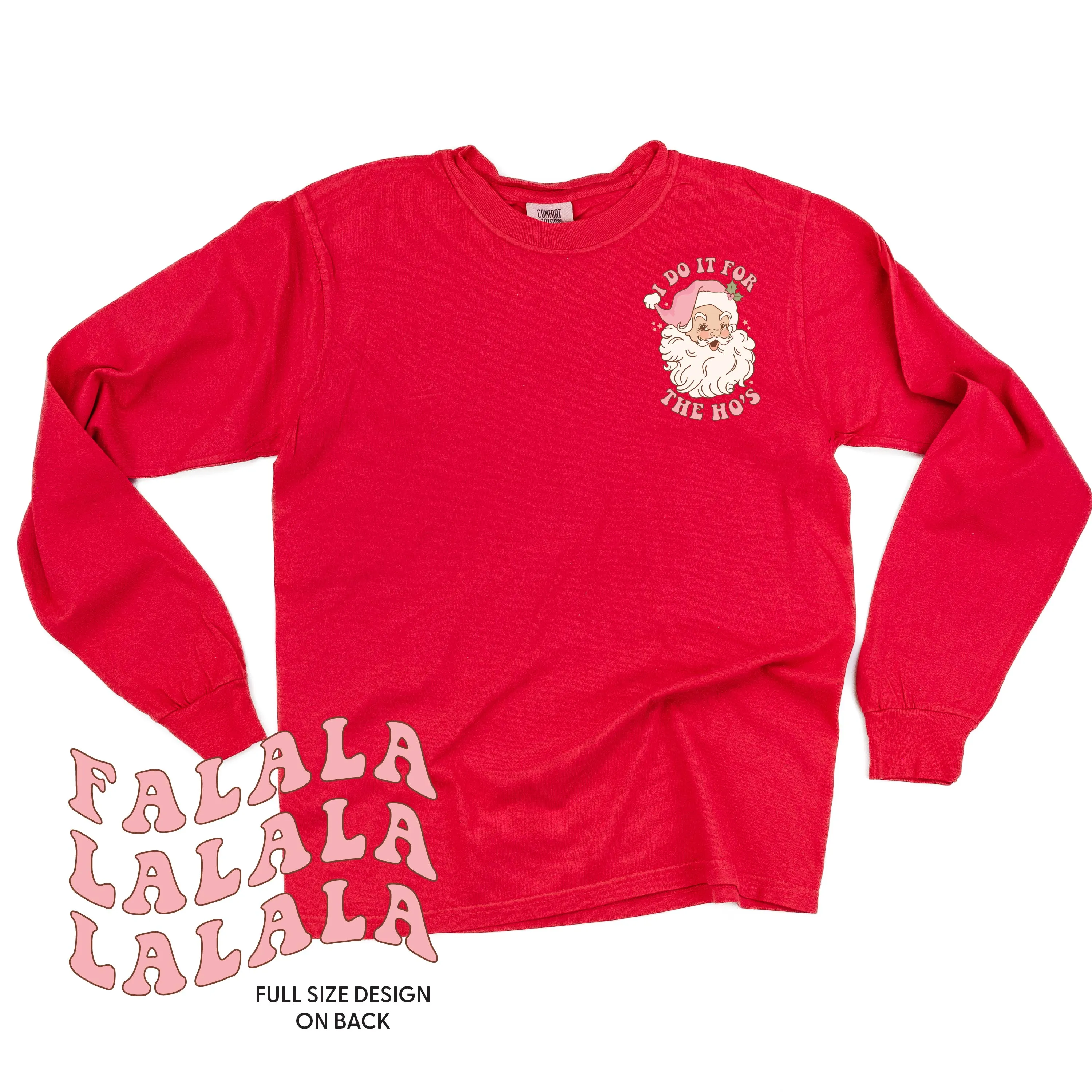 I Do It For The Ho's (Santa) - Fa La La (pf&b) - LONG SLEEVE Comfort Colors Tee